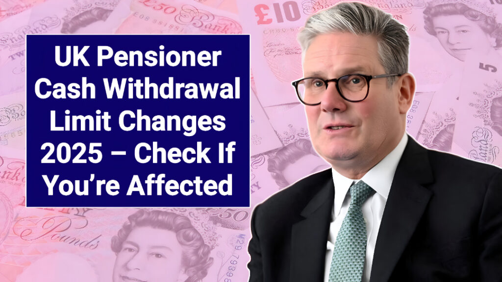 UK Pensioner Cash Withdrawal Limit Changes 2025